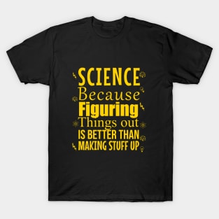 Science because figuring things out is better than making stuff up T-Shirt